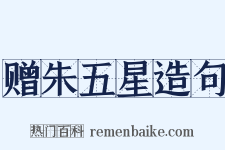 赠朱五星造句是什么意思的图片